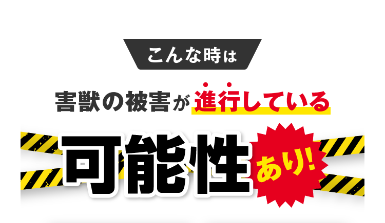 こんな時は害獣の被害が進行している可能性あり！